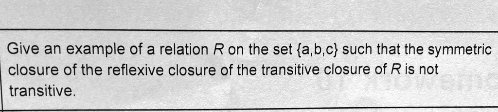 SOLVED: Give an example of a relation R on the set a,b,c such that the ...