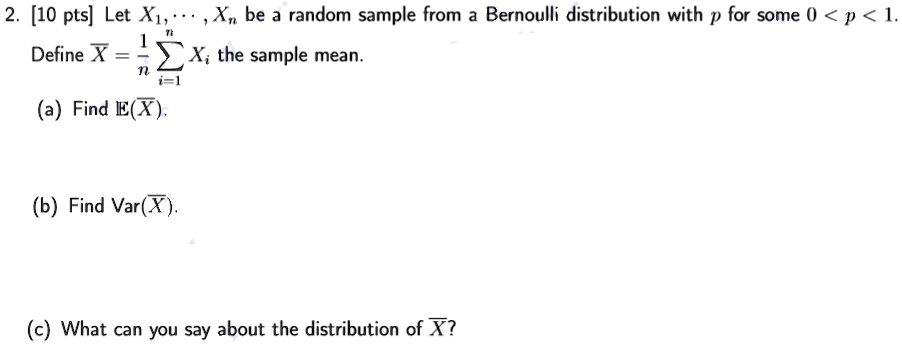 Solved 10 Pts Let X1 X Be A Random Sample From A Bernoulli Distribution With P For Some 0 P 1 Define X Xi The Sample Mean A Find E X B