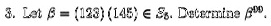 3. Let β = (123)(145) ∈ S5. Determine β^200.