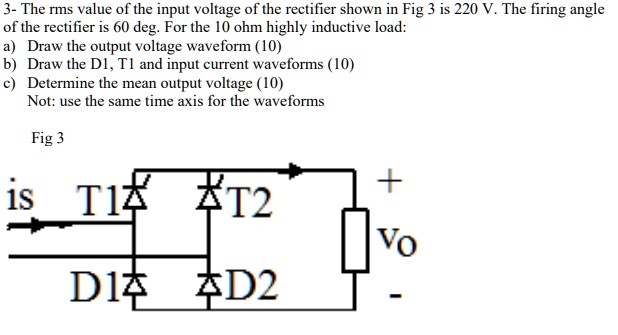 SOLVED: 3- The rms value of the input voltage of the rectifier shown in ...