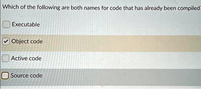 Which of the following are both names for code that has already been ... image.
