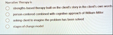 narrative therapy is strengths based therapy built on the clients story in the clients own words person centered combined with cognitive approach of william miller asking client to imagine t 45902