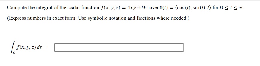 Solved Compute The Integral Of The Scalar Function F X Y Z 4xy 9z Over R T Cos T Sin T T For 0 T I Express Numbers In Exact Form Use Symbolic