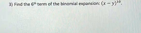 3) Find the 6th term of the binomial expansion: (x - y)^10