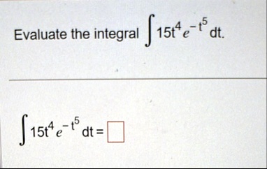 evaluate the integral int 15t4e t5dt int 15t4e t5dt 67478