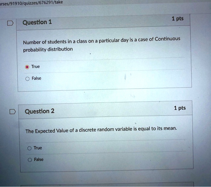 Question 1
Number of students in a class on a particular day is a case of Continuous probability distribution
True
False
Question 2
The Expected Value of a discrete random variable is equal to its mean.
True
False