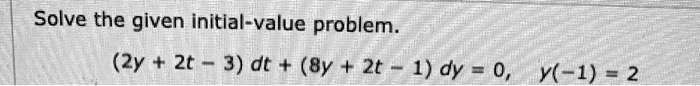 Solve the given initial-value problem.
(2y + 2t - 3) dt + (8y + 2t - 1) dy = 0, y(-1) = 2