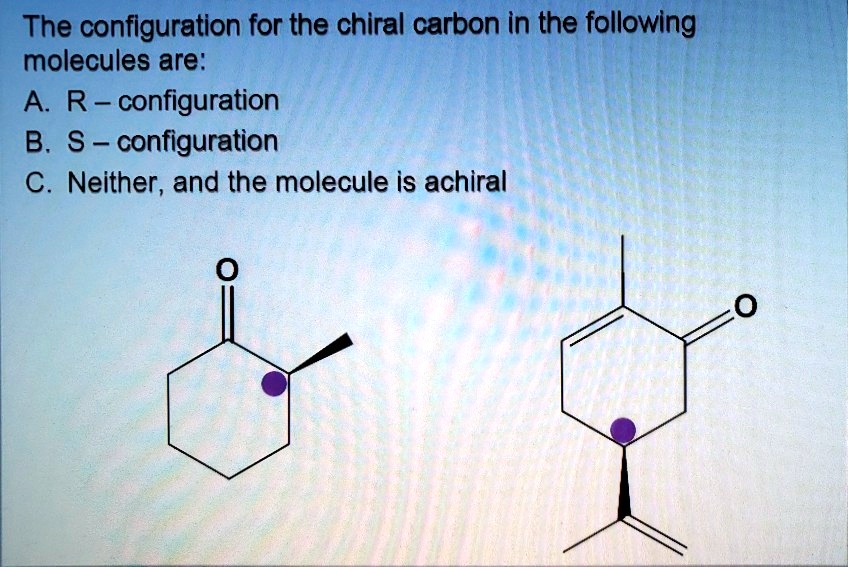 The configuration for the chiral carbon In the following molecules are ...