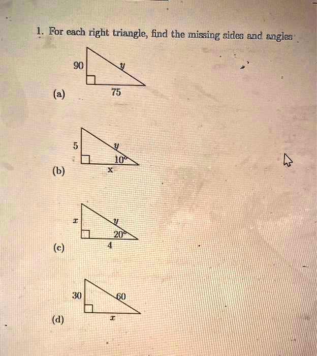 1. For each right triangle, find the missing sides and angles
90
y
(a)
75
(b)
5
y
10°
x
(c)
x
y
20°
4
30
60
(d)
x