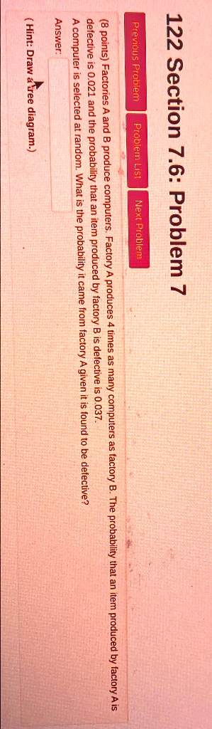 122 section 76 problem 7 8 points factories a and b produce computers factory a produces 4 times as many computers as factory b the probability that an item produced by factory a is defectiv 18257
