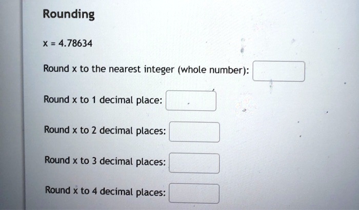 SOLVED: Rounding X = 4.78634 Round x to the nearest integer (whole ...
