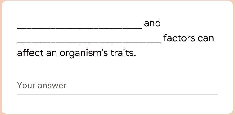  and  factors can affect an organism's traits.