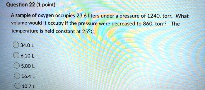 SOLVED: Question 22 (1 point) A sample of oxygen occupies 23.6 liters ...