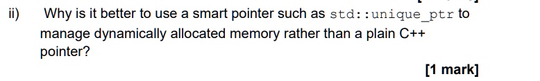 ii) Why is it better to use a smart pointer such as std: : unique ptr ...