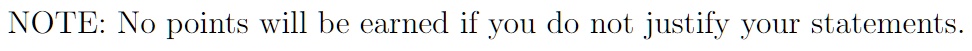 NOTE: No points will be earned if you do not justify your statements.