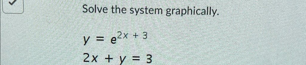 Solve the system graphically.
y = e^2x + 3
2x + y = 3