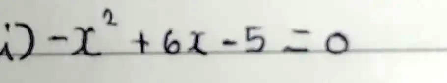 -x^2 + 6x - 5 = 0
