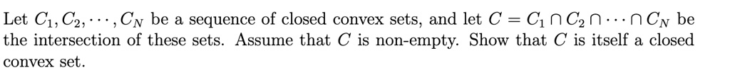 SOLVED: Let C1, C2, CN be a sequence of closed convex sets, and let C ...