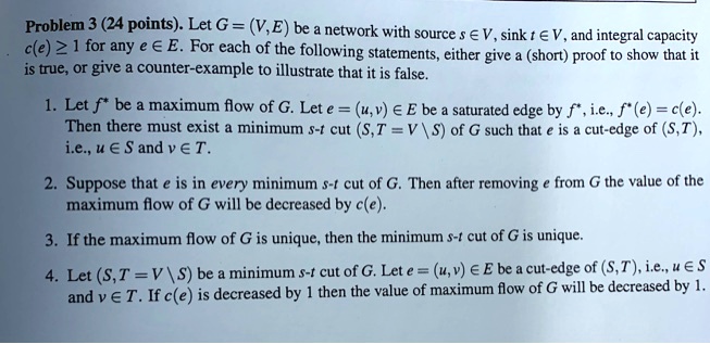 Solved Problem 3 24 Points Let G V E Be Network With Source S A V Sink T A V And Integral Capacity C E 2 1 For Any Ee For Each Of The