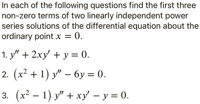 Solved In Each Of The Following Questions Find The First Three Non Zero Terms Of Two Linearly Independent Power Series Solutions Of The Differential Equation About The Ordinary Point X 0 1 Y