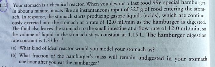 SOLVED: Your stomach is a chemical reactor: When you devour fast food ...
