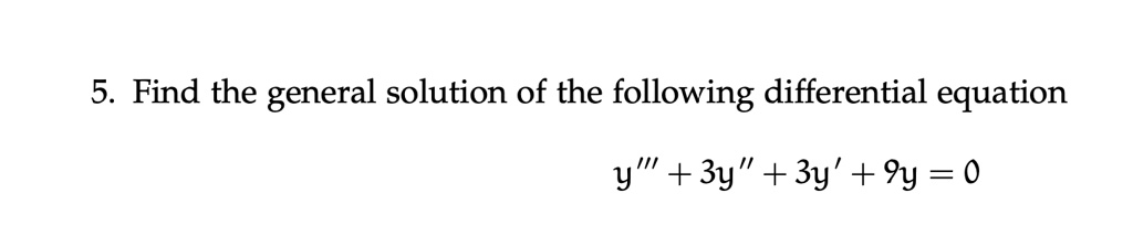 5. Find the general solution of the following differential equation
y”' + 3y” + 3y' + 9y = 0