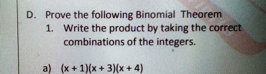 D. Prove the following Binomial Theorem
1. Write the product by taking the correct
combinations of the integers.
a) (x + 1)(x + 3)(x + 4)
