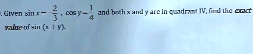 SOLVED: Given Sinx= 2 cosy=] and both xand y are in quadrant IV, find ...