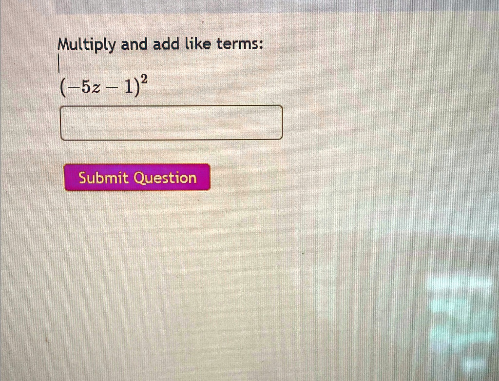 Multiply and add like terms:
(-5z - 1)^2