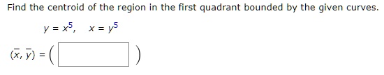 Solved Find The Centroid Of The Region In The First Quadrant Bounded By The Given Curves Y X X Y5