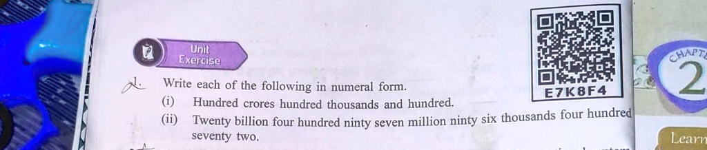Write each of the following in numeral form.
(i) Hundred crores hundred thousands and hundred.
(ii) Twenty billion four hundred ninty seven million ninty six thousands four hundred
seventy two.