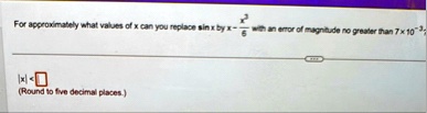 for approximately what values of x can you replace sin x by x fracx36 with an error of magnitude no greater than 7 times 10 3 x box round to five decimal places 70443