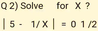Q 2) Solve for X ?  5 - 1/X  = 0 1/2