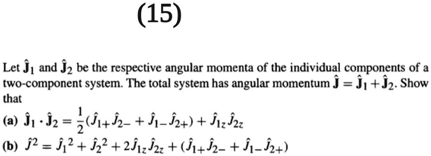 urgent solve please book is quantum mechanics by liboff 15 let ji and j2 be the respective angular momenta of the individual components of a two component system the total system has angular 69012