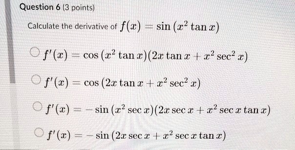 Solved Question 6 3 Points Calculate The Derivative Of F C Sin C2 Tan X F X Cos 2 Tan X 2x Tan A 12 Sec Z F X Cos 2x Tan