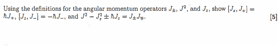 Using the definitions for the angular momentum operators J±, J², and Jz, show [Jz, J+] = ? J+, [Jz, J-] = -? J-, and J² - Jz² ± ? Jz = J± J?.