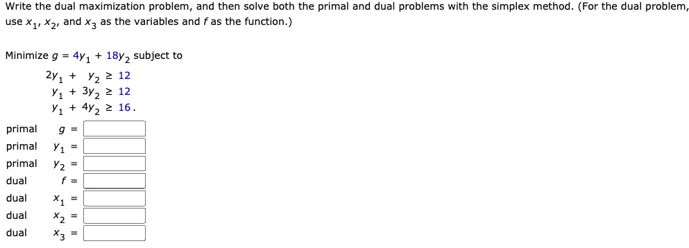 write the dual maximization problem and then solve both the primal and ...