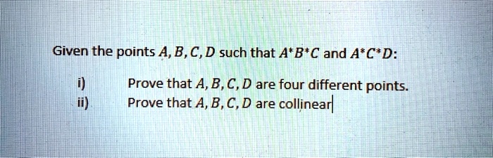 SOLVED: Given The Points A, B, C, D Such That A'B * C And A * C * D ...