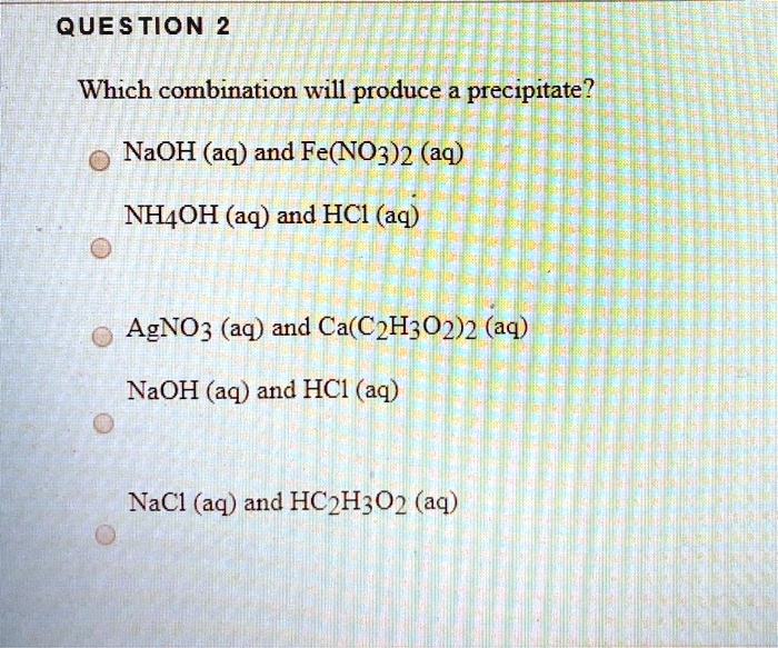 Solved Question 2 Which Combination Will Produce A Precipitate Naoh Aq And Fe No3 2 Aq