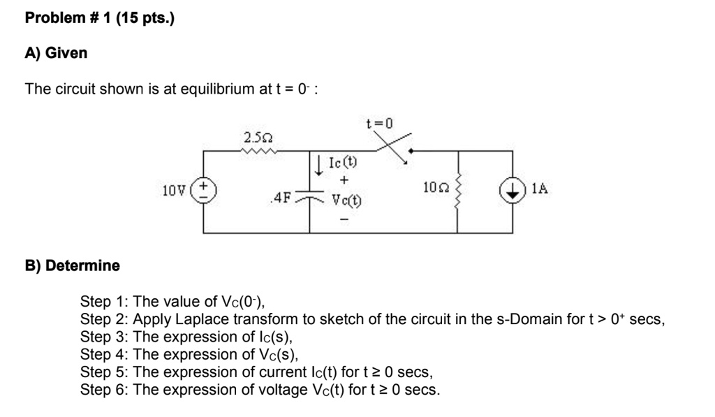 Problem #1 (15 pts.) A) Given The circuit shown is at equilibrium at t ...