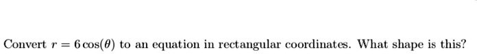 convert r gcos0 t0 an equation in rectangular coordinates what shape is this 58435