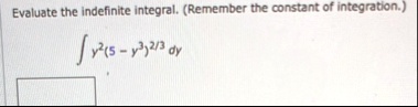 evaluate the indefinite integral remember the constant of integration int y2 5 y323 dy 38998