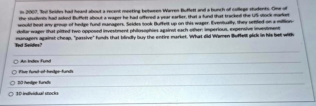 in 2007 ted seides had heard about a recent meeting between warren buffett and a bunch of college students one of the students had asked buffett about a wager he had offered a year earlier t 66987