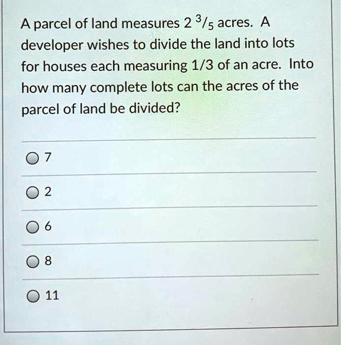 A parcel of land measures 2 3/5 acres. A developer wishes to divide the