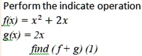 Perform the indicate operation
f(x) = x^2 + 2x
g(x) = 2x
find (f+g)(1)
