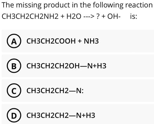 SOLVED: The missing product in the following reaction CH3CH2CH2NH2 ...