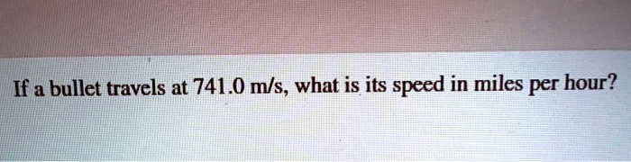 If a bullet travels at 741.0 m/s, what is its speed in miles per hour?