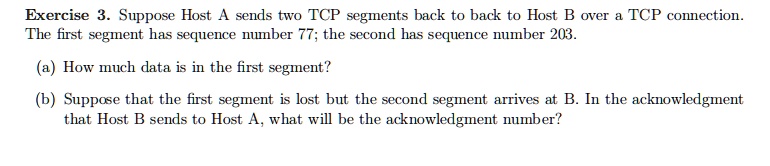 Exercise 3. Suppose Host A sends two TCP segments back to back to Host ...