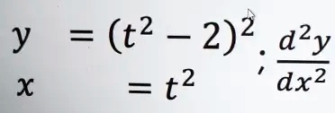 y = (t^2 - 2)^2 ; (d^2y)/(dx^2)
x = t^2