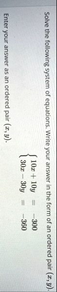 solve the following system of equations write your answer in the form of an ordered pair x y begincases 10x 10y 300 30x 30y 360 endcases enter your answer as an ordered pair x y 44942